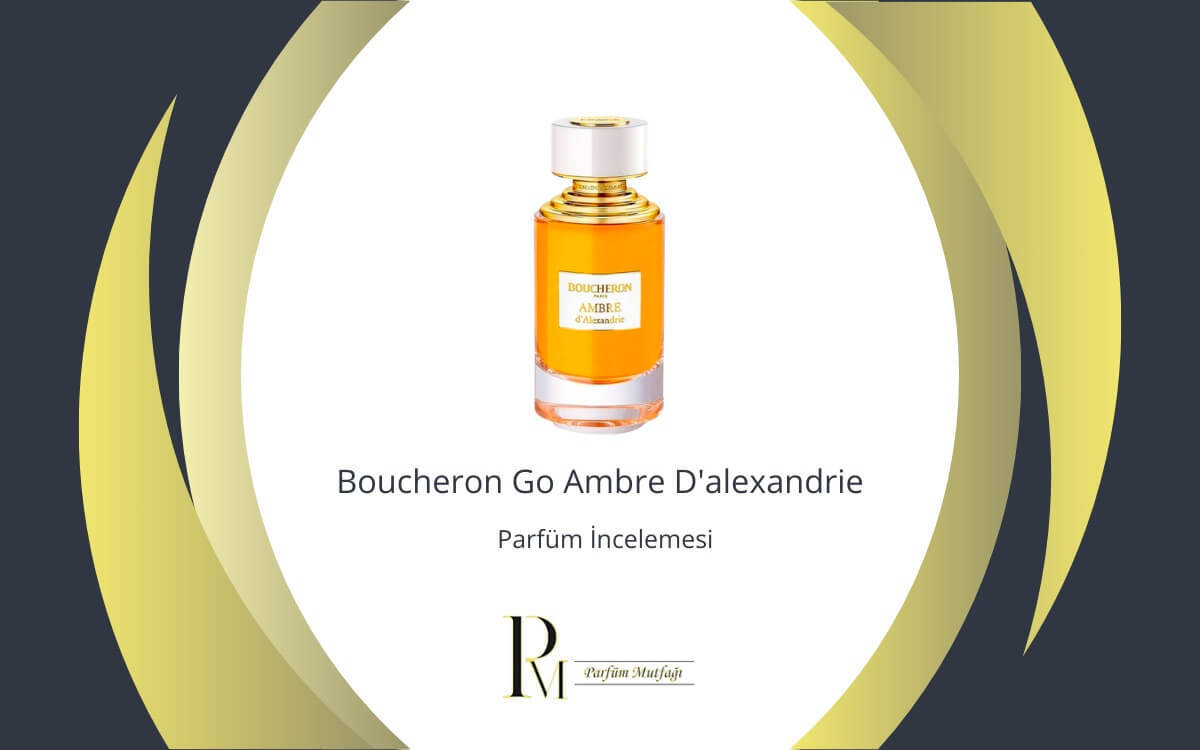Boucheron Go Ambre D’alexandrie Parfüm İncelemesi