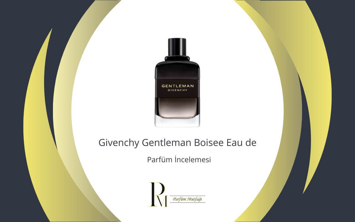 Givenchy Gentleman Boisee Eau de Parfüm İncelemesi
