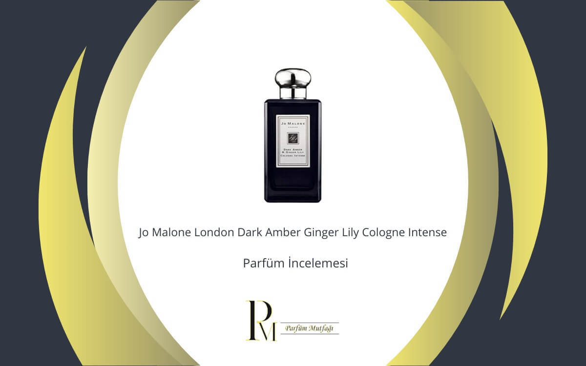 Jo Malone London Dark Amber Ginger Lily Cologne Intense Parfüm İncelemesi