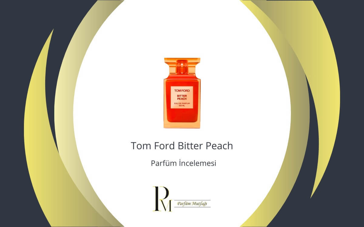Tom Ford Bitter Peach Parfüm İncelemesi