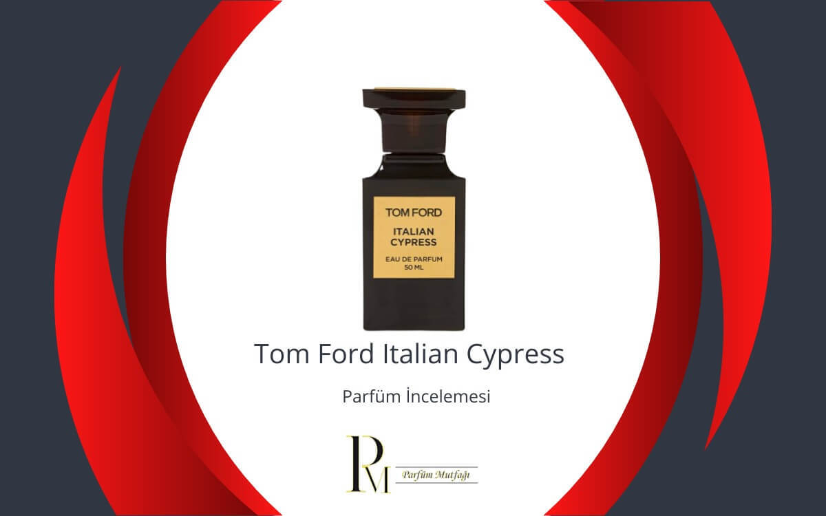 Tom Ford Italian Cypress Parfüm İncelemesi